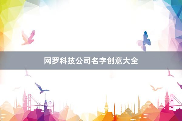 网罗科技公司名字创意大全